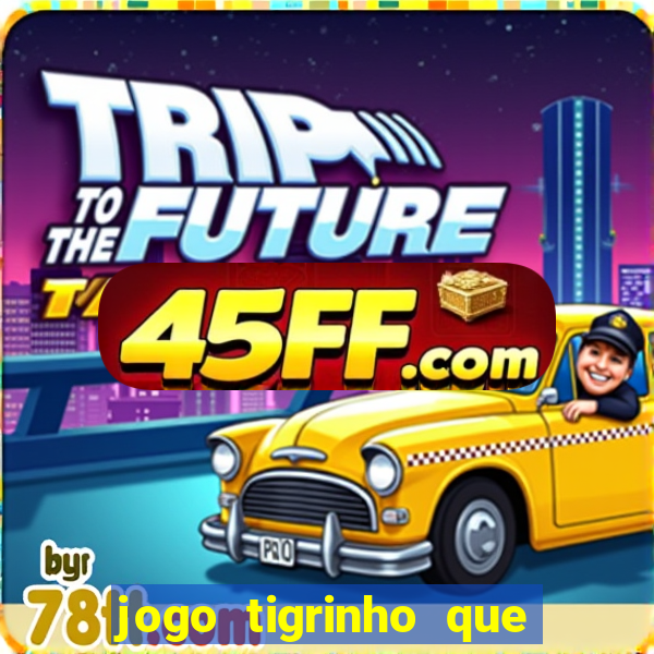 jogo tigrinho que da bonus no cadastro